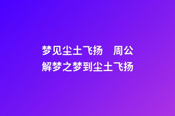 梦见尘土飞扬　周公解梦之梦到尘土飞扬